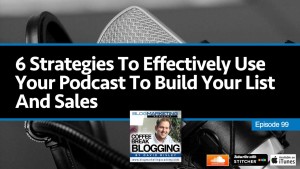 6个策略有效地使用你的播客来建立你的列表和销售